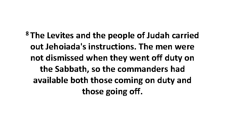 8 The Levites and the people of Judah carried out Jehoiada's instructions. The men