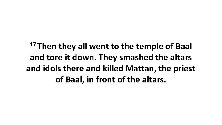 17 Then they all went to the temple of Baal and tore it down.
