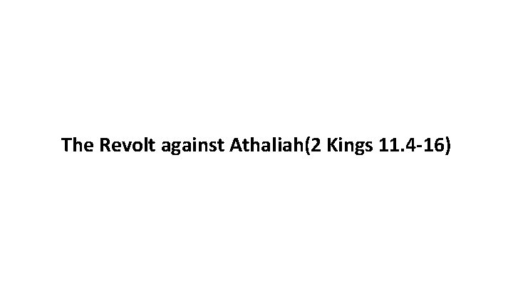 The Revolt against Athaliah(2 Kings 11. 4 -16) 