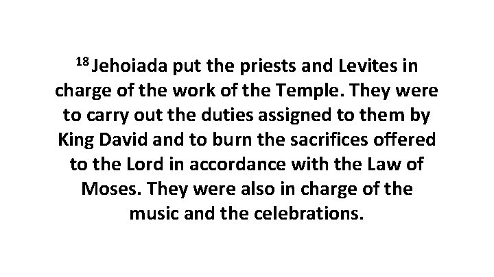 18 Jehoiada put the priests and Levites in charge of the work of the