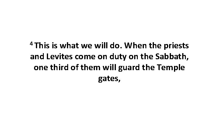 4 This is what we will do. When the priests and Levites come on