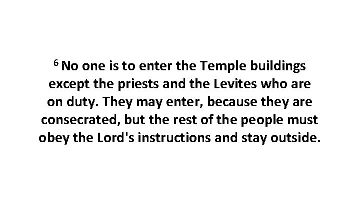 6 No one is to enter the Temple buildings except the priests and the
