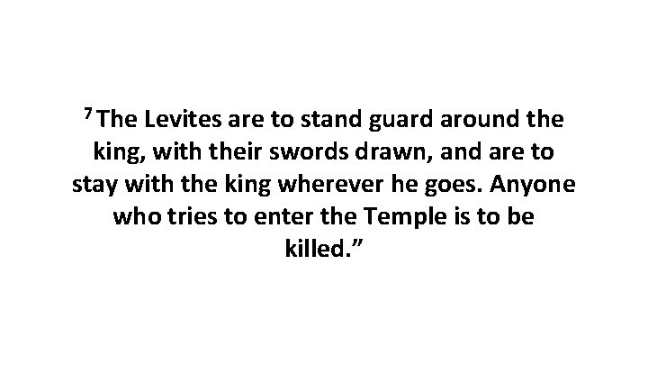 7 The Levites are to stand guard around the king, with their swords drawn,