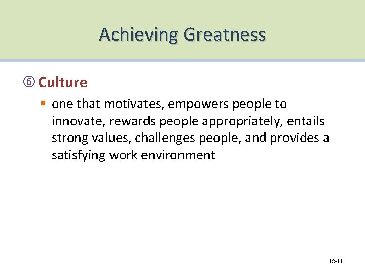 Achieving Greatness Culture § one that motivates, empowers people to innovate, rewards people appropriately,