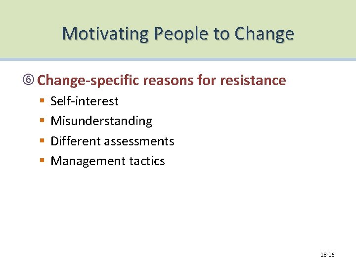 Motivating People to Change-specific reasons for resistance § § Self-interest Misunderstanding Different assessments Management