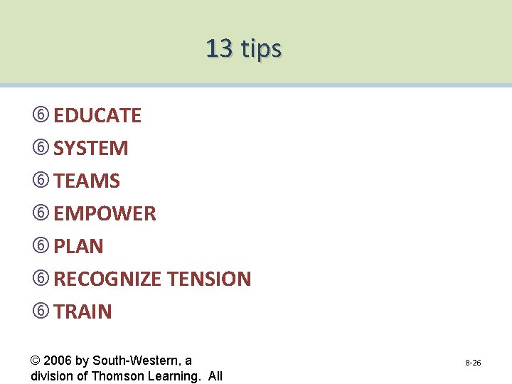 13 tips EDUCATE SYSTEM TEAMS EMPOWER PLAN RECOGNIZE TENSION TRAIN © 2006 by South-Western,