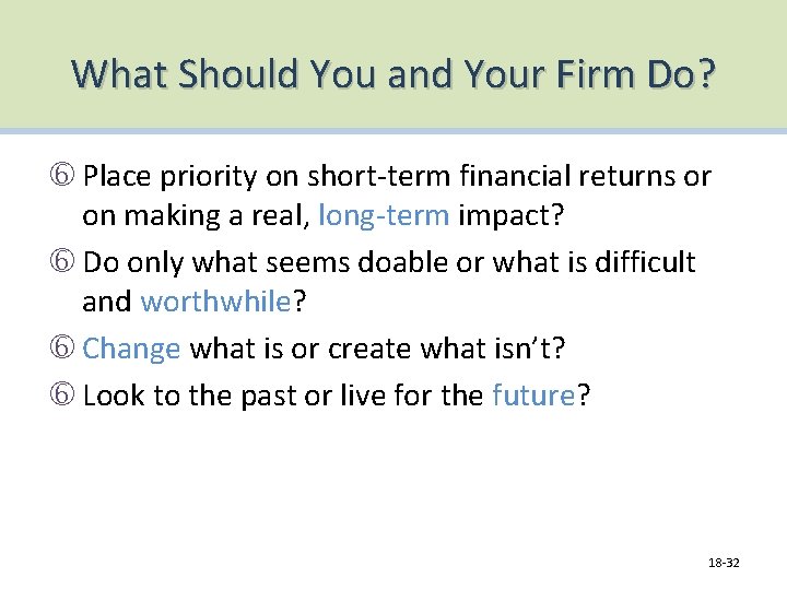 What Should You and Your Firm Do? Place priority on short-term financial returns or