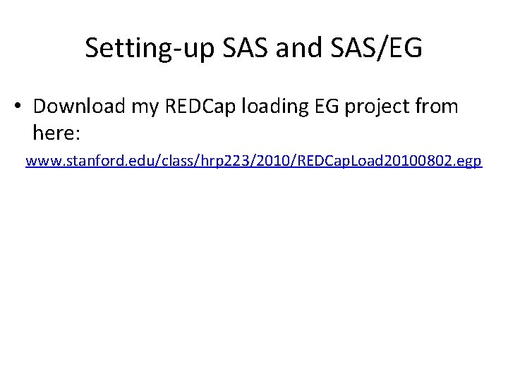 Setting-up SAS and SAS/EG • Download my REDCap loading EG project from here: www.