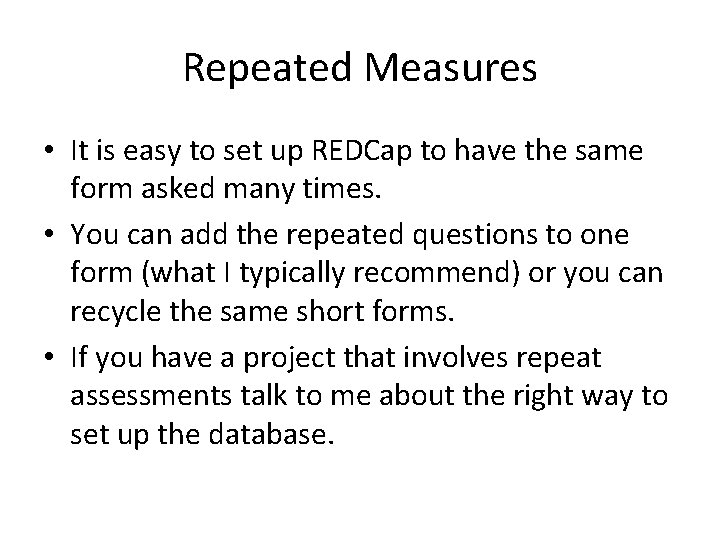 Repeated Measures • It is easy to set up REDCap to have the same