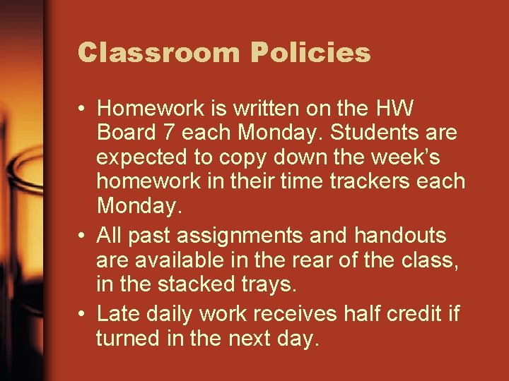 Classroom Policies • Homework is written on the HW Board 7 each Monday. Students