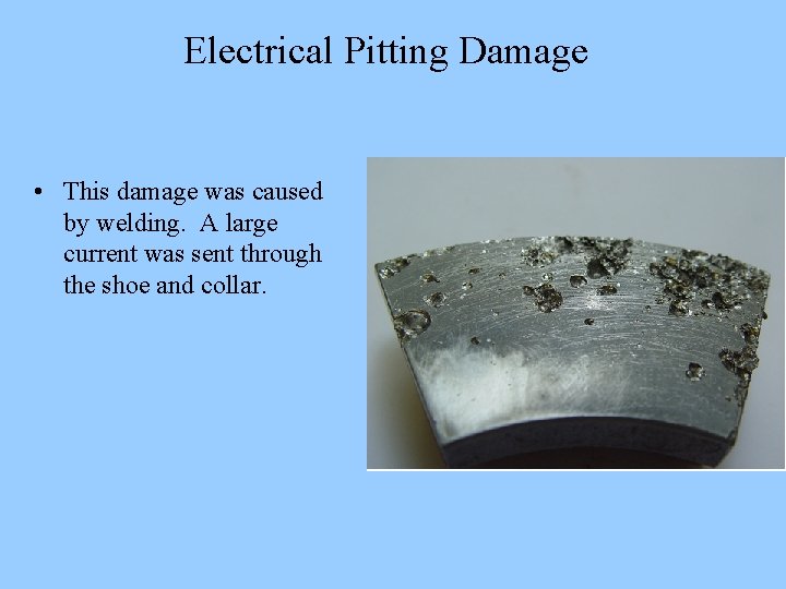 Electrical Pitting Damage • This damage was caused by welding. A large current was