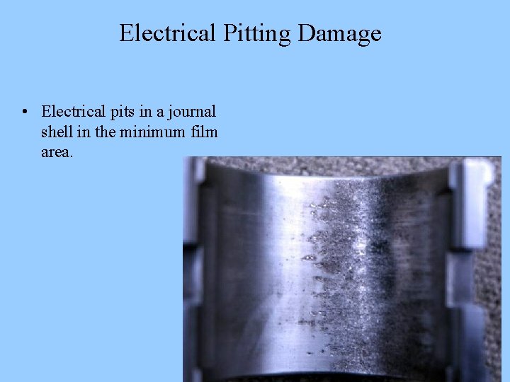 Electrical Pitting Damage • Electrical pits in a journal shell in the minimum film