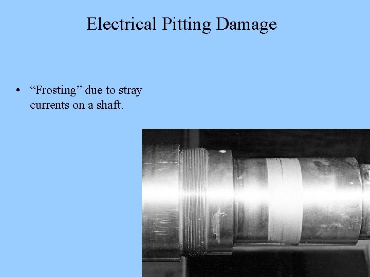 Electrical Pitting Damage • “Frosting” due to stray currents on a shaft. 