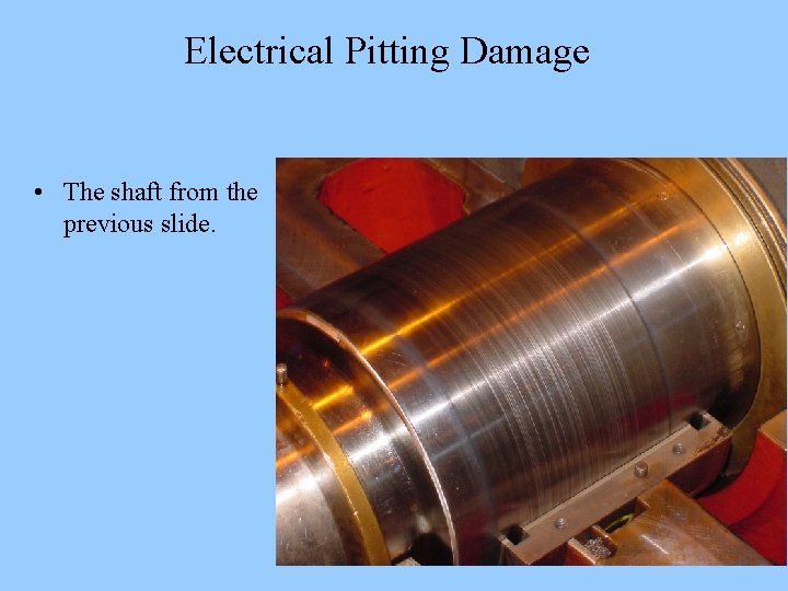 Electrical Pitting Damage • The shaft from the previous slide. 