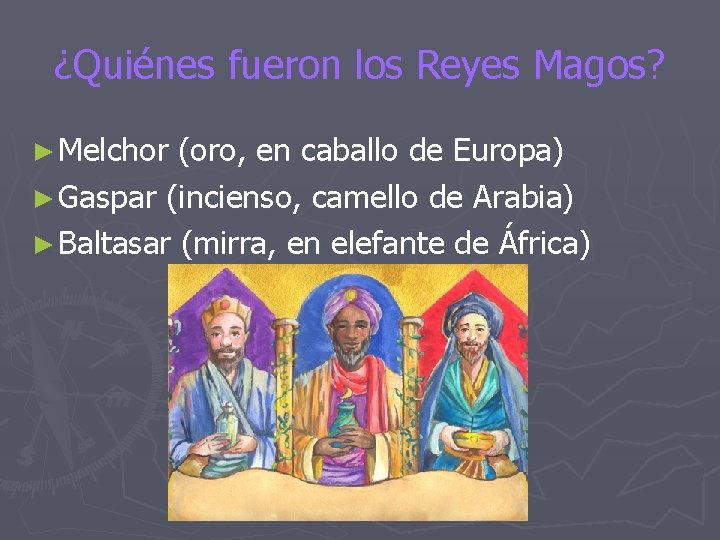 ¿Quiénes fueron los Reyes Magos? ► Melchor (oro, en caballo de Europa) ► Gaspar