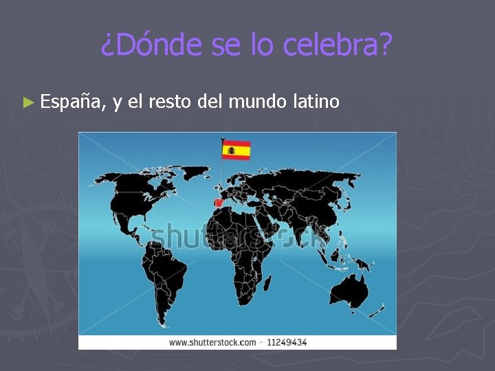 ¿Dónde se lo celebra? ► España, y el resto del mundo latino 