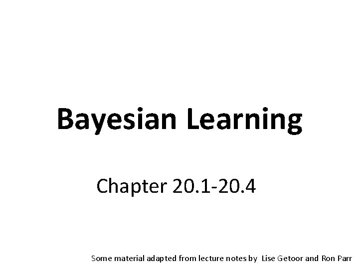 Bayesian Learning Chapter 20. 1 -20. 4 Some material adapted from lecture notes by