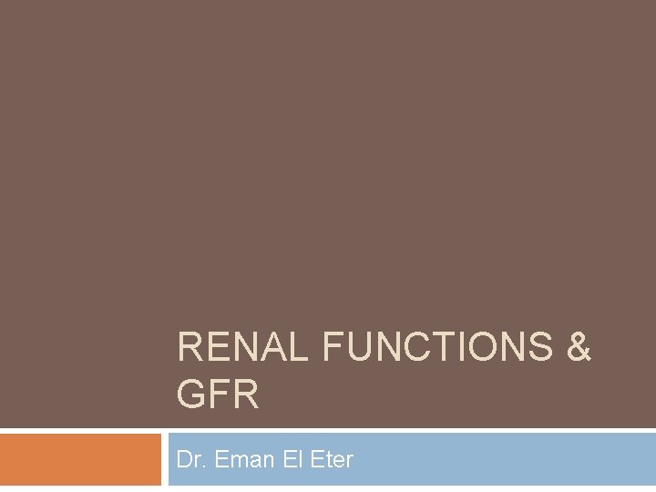 RENAL FUNCTIONS & GFR Dr. Eman El Eter 