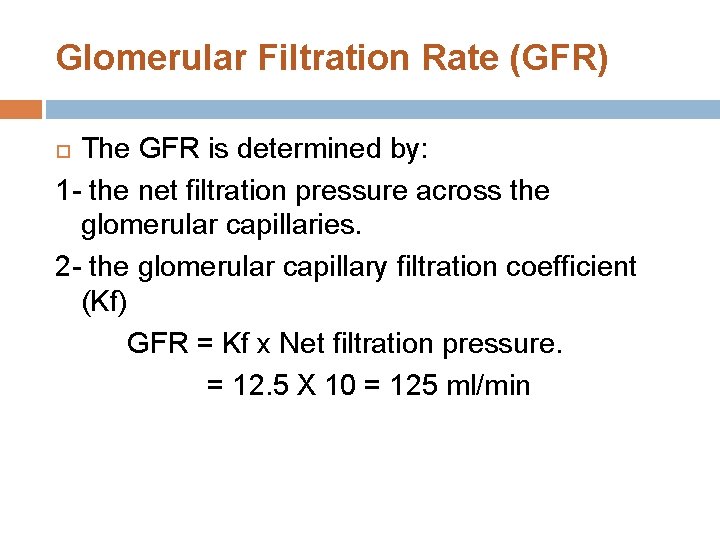 Glomerular Filtration Rate (GFR) The GFR is determined by: 1 - the net filtration