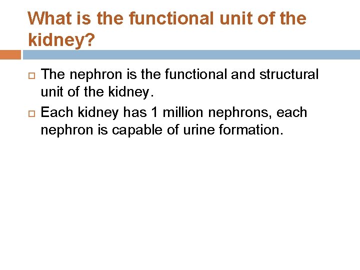 What is the functional unit of the kidney? The nephron is the functional and