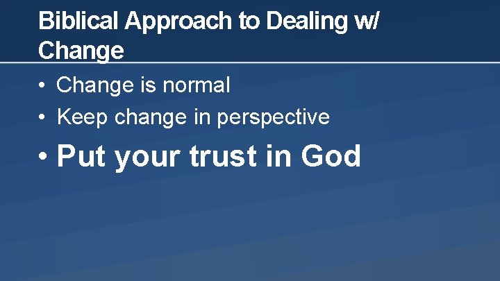 Biblical Approach to Dealing w/ Change • Change is normal • Keep change in