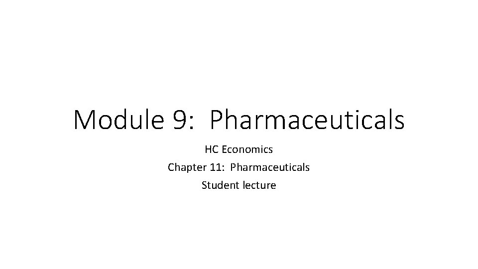 Module 9: Pharmaceuticals HC Economics Chapter 11: Pharmaceuticals Student lecture 