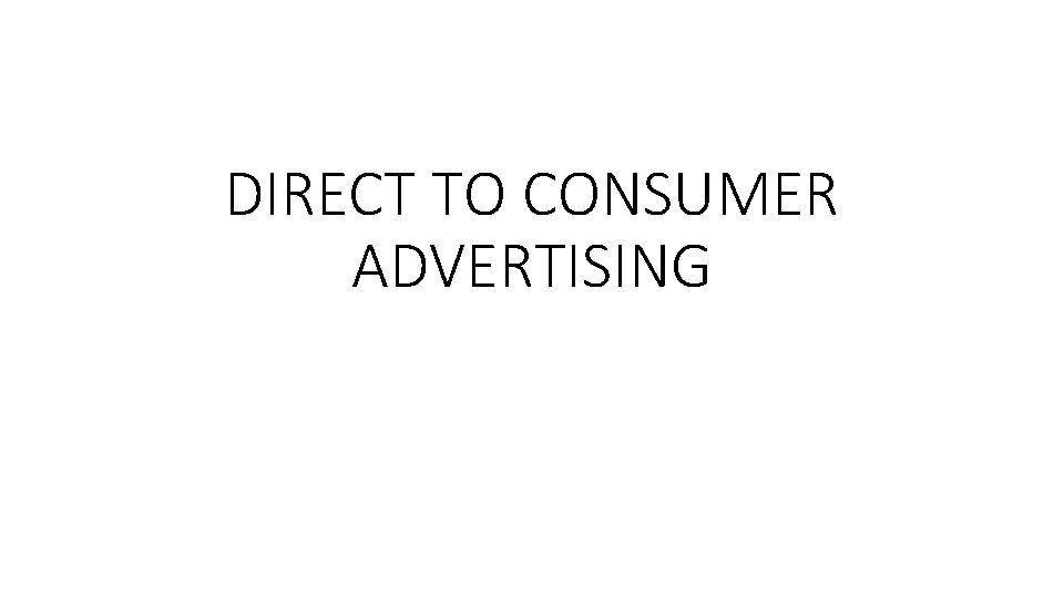 DIRECT TO CONSUMER ADVERTISING 
