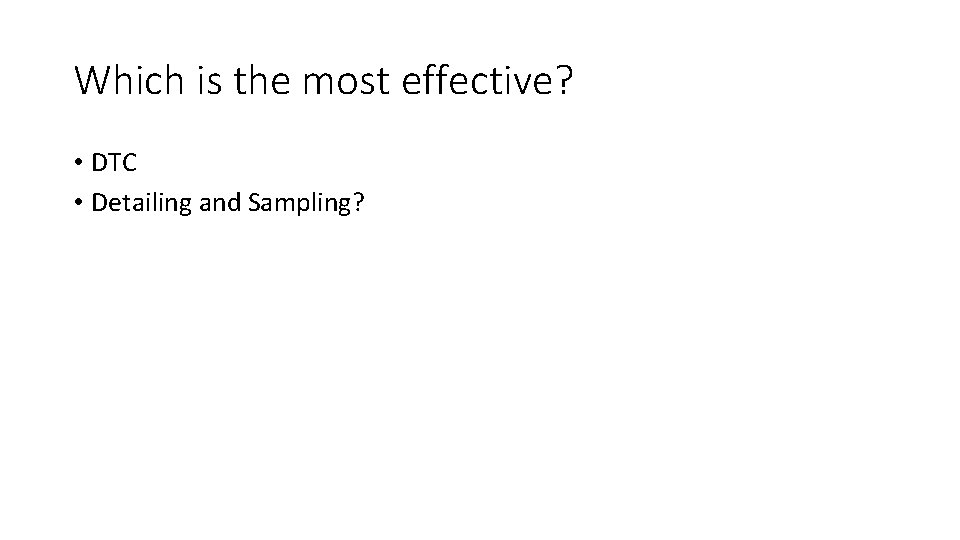 Which is the most effective? • DTC • Detailing and Sampling? 