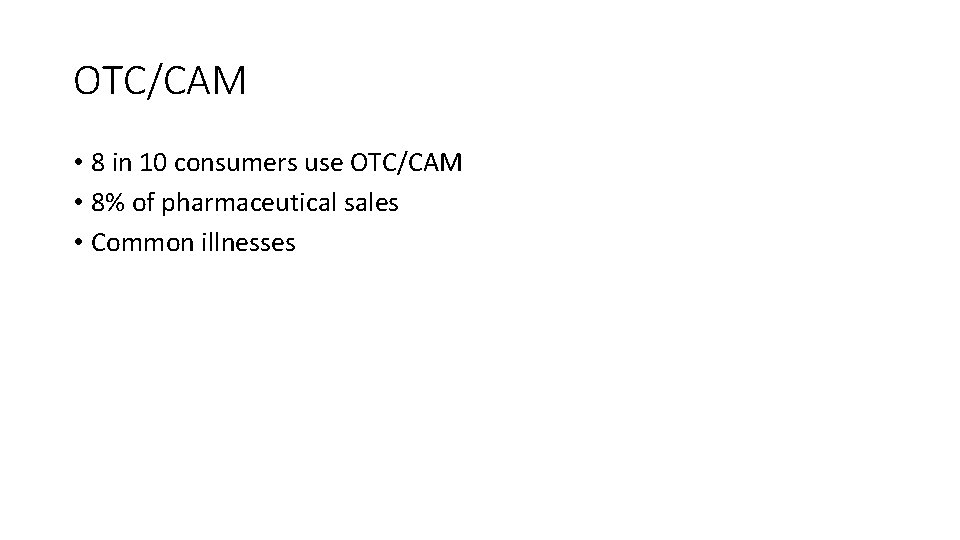 OTC/CAM • 8 in 10 consumers use OTC/CAM • 8% of pharmaceutical sales •