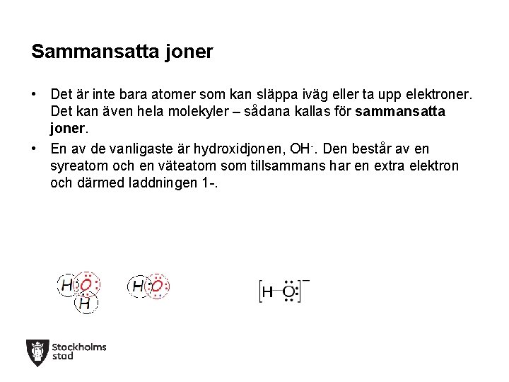 Sammansatta joner • Det är inte bara atomer som kan släppa iväg eller ta