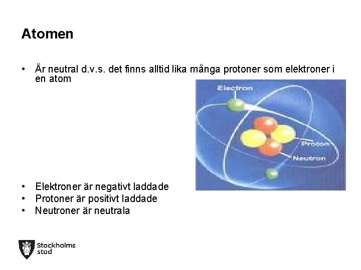Atomen • Är neutral d. v. s. det finns alltid lika många protoner som