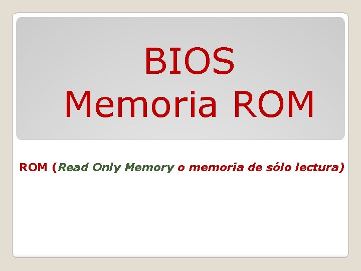 BIOS Memoria ROM (Read Only Memory o memoria de sólo lectura) 
