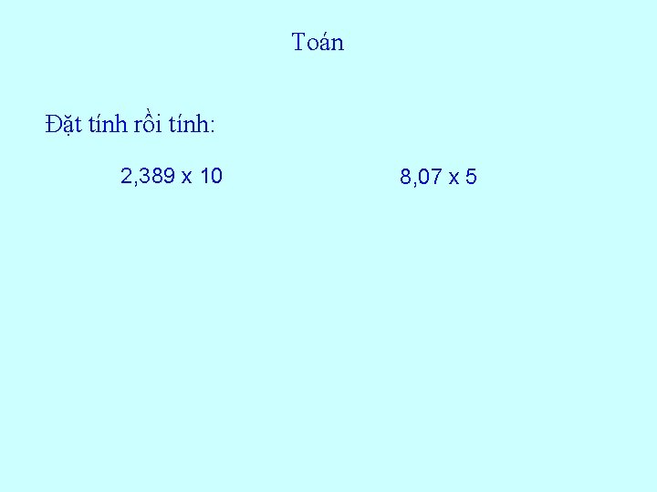 Toán Đặt tính rồi tính: 2, 389 x 10 8, 07 x 5 