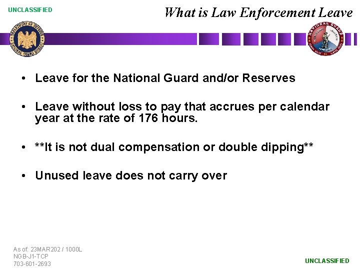 UNCLASSIFIED What is Law Enforcement Leave • Leave for the National Guard and/or Reserves