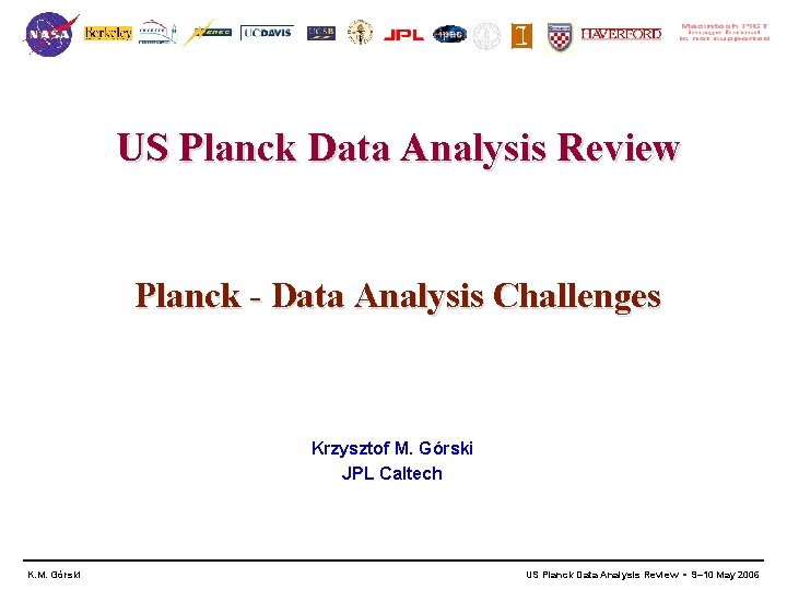 US Planck Data Analysis Review Planck - Data Analysis Challenges Krzysztof M. Górski JPL