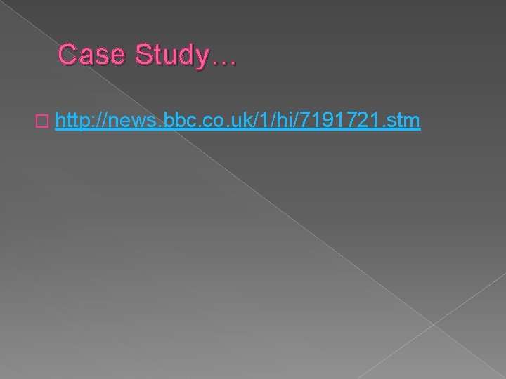 Case Study… � http: //news. bbc. co. uk/1/hi/7191721. stm 