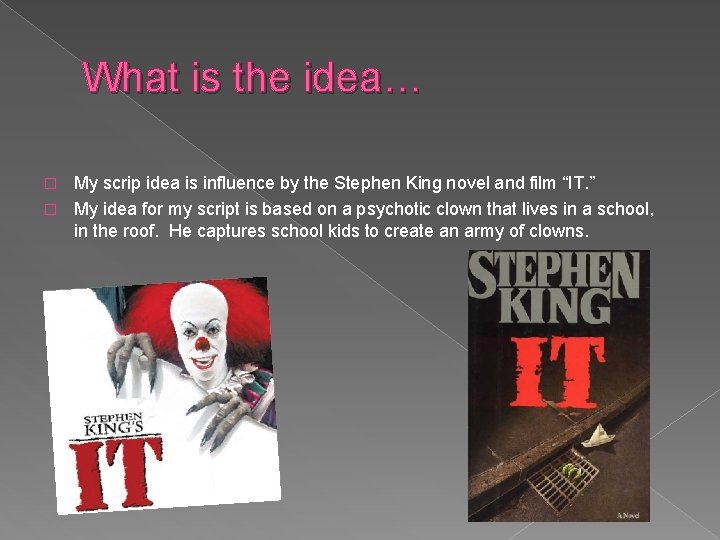 What is the idea… My scrip idea is influence by the Stephen King novel