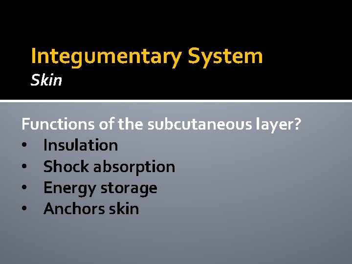 Integumentary System Skin Functions of the subcutaneous layer? • Insulation • Shock absorption • Integumentary System Skin Functions of the subcutaneous layer? • Insulation • Shock absorption •