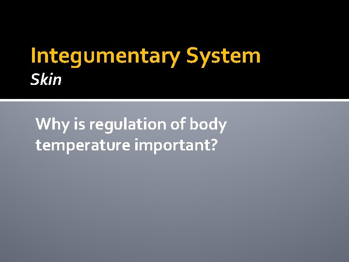 Integumentary System Skin Why is regulation of body temperature important? Integumentary System Skin Why is regulation of body temperature important?