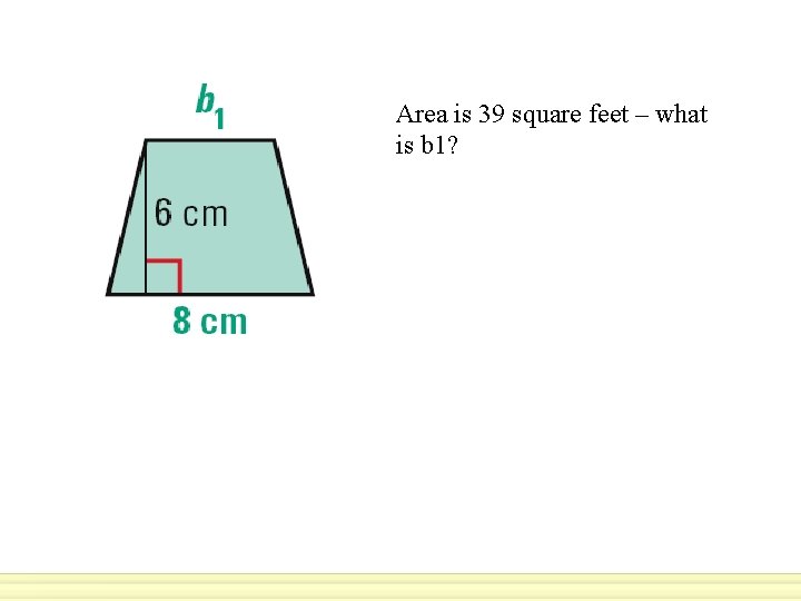 Area is 39 square feet – what is b 1? 