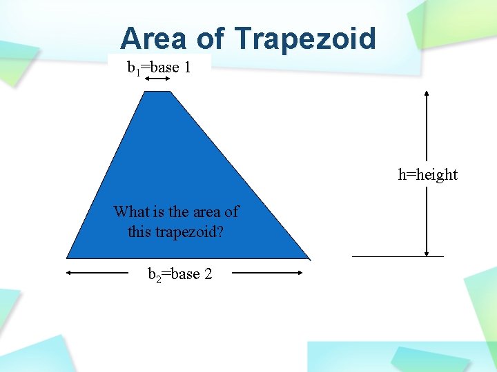 Area of Trapezoid b 1=base 1 h=height What is is the area of of