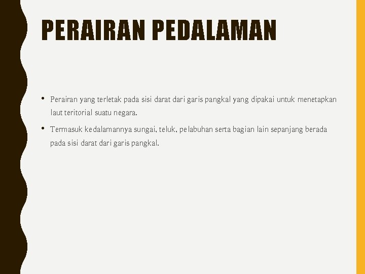 PERAIRAN PEDALAMAN • Perairan yang terletak pada sisi darat dari garis pangkal yang dipakai