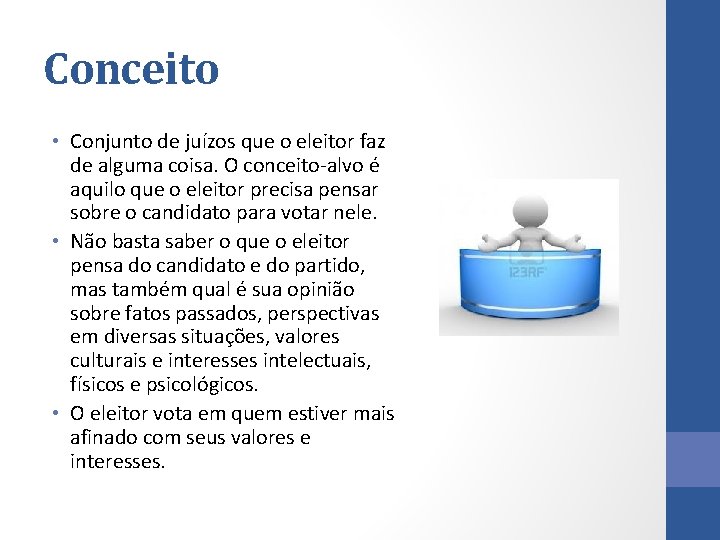 Conceito • Conjunto de juízos que o eleitor faz de alguma coisa. O conceito-alvo