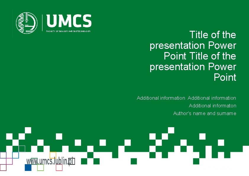 FACULTY OF BIOLOGY AND BIOTECHNOLOGY Title of the presentation Power Point Additional information Additional