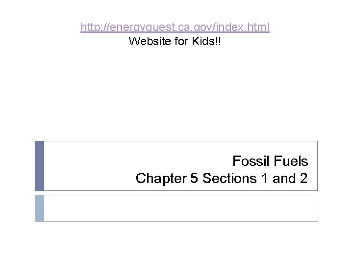 http: //energyquest. ca. gov/index. html Website for Kids!! Fossil Fuels Chapter 5 Sections 1