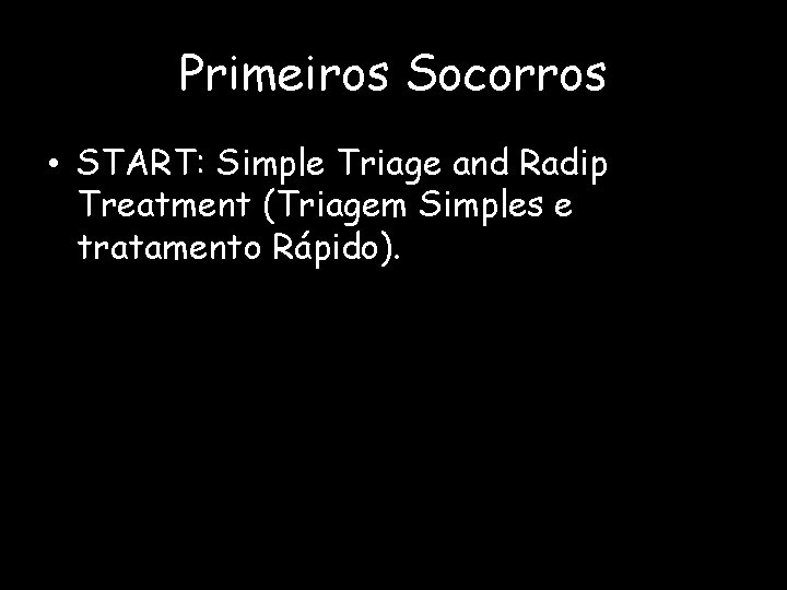 Primeiros Socorros • START: Simple Triage and Radip Treatment (Triagem Simples e tratamento Rápido).
