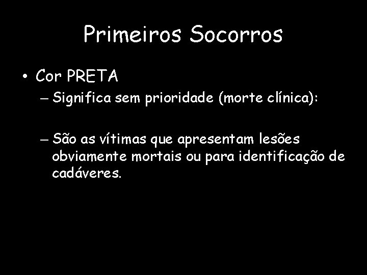 Primeiros Socorros • Cor PRETA – Significa sem prioridade (morte clínica): – São as