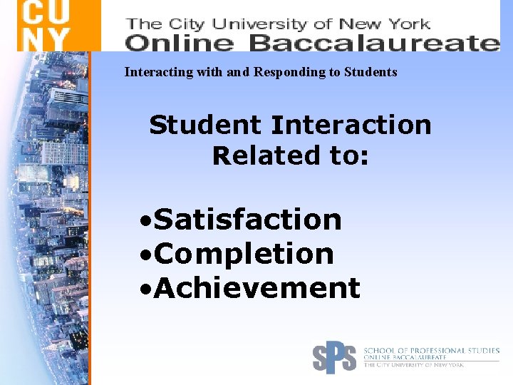 Interacting with and Responding to Students Student Interaction Related to: • Satisfaction • Completion