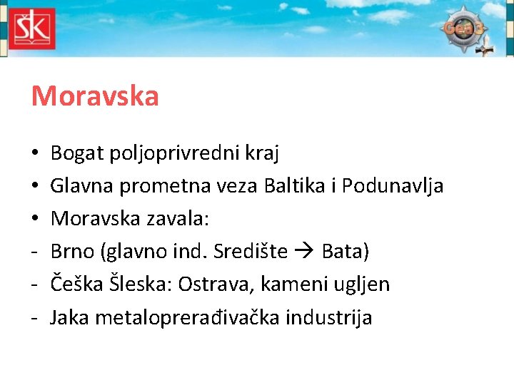 Moravska • • • - Bogat poljoprivredni kraj Glavna prometna veza Baltika i Podunavlja