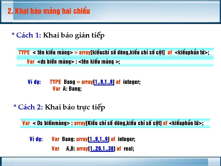 2. Khai b¸o m¶ng hai chiÒu * C¸ch 1: Khai b¸o gi¸n tiÕp TYPE 2. Khai b¸o m¶ng hai chiÒu * C¸ch 1: Khai b¸o gi¸n tiÕp TYPE